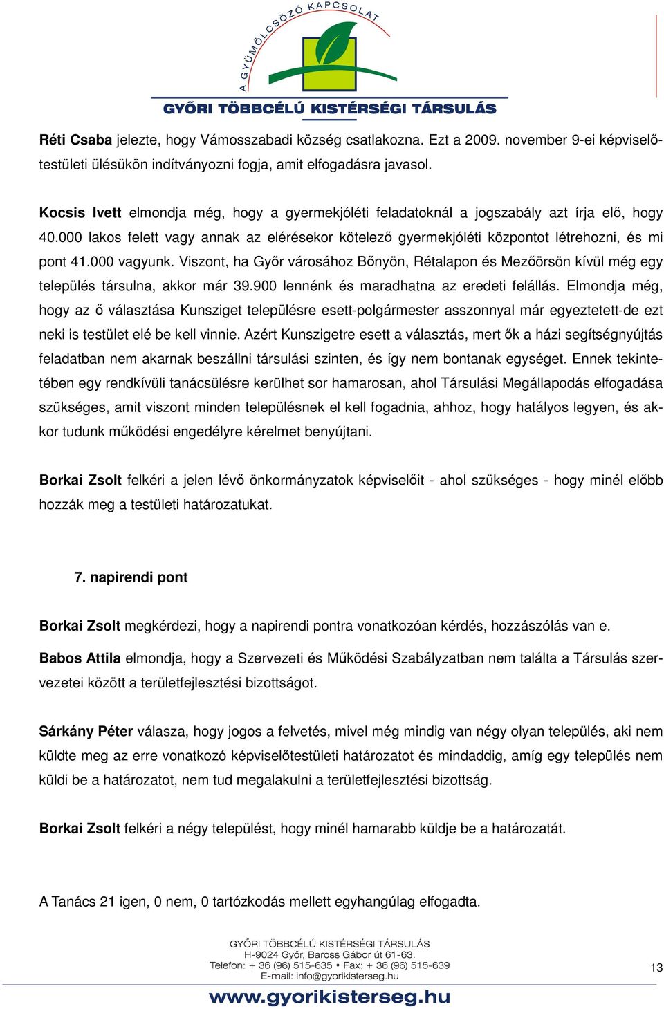 000 vagyunk. Viszont, ha Győr városához Bőnyön, Rétalapon és Mezőörsön kívül még egy település társulna, akkor már 39.900 lennénk és maradhatna az eredeti felállás.