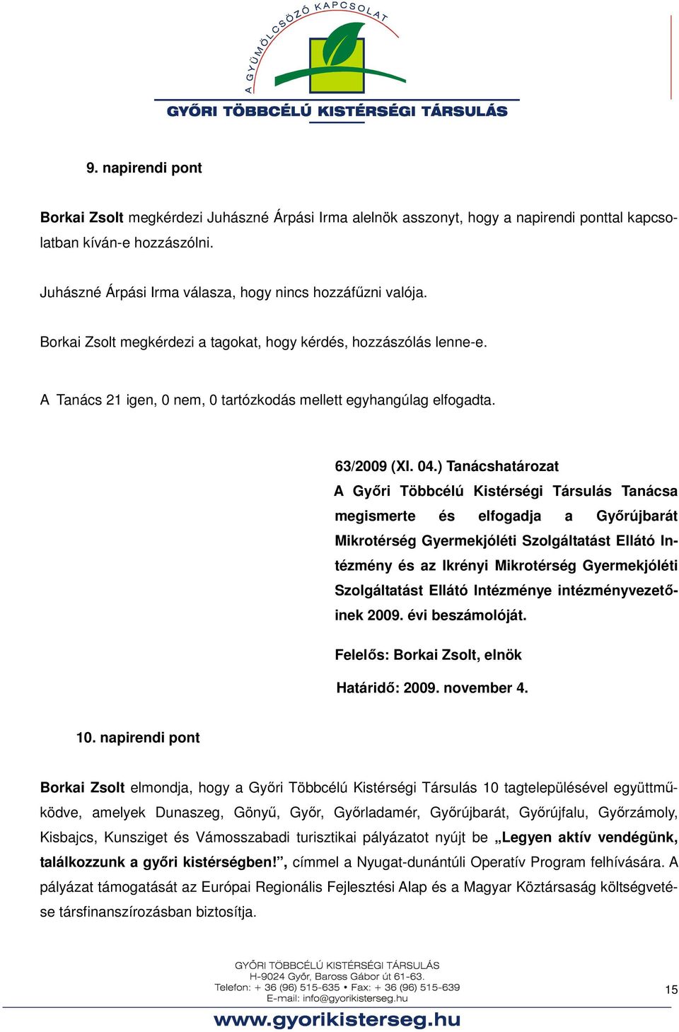 ) Tanácshatározat A Győri Többcélú Kistérségi Társulás Tanácsa megismerte és elfogadja a Győrújbarát Mikrotérség Gyermekjóléti Szolgáltatást Ellátó Intézmény és az Ikrényi Mikrotérség Gyermekjóléti