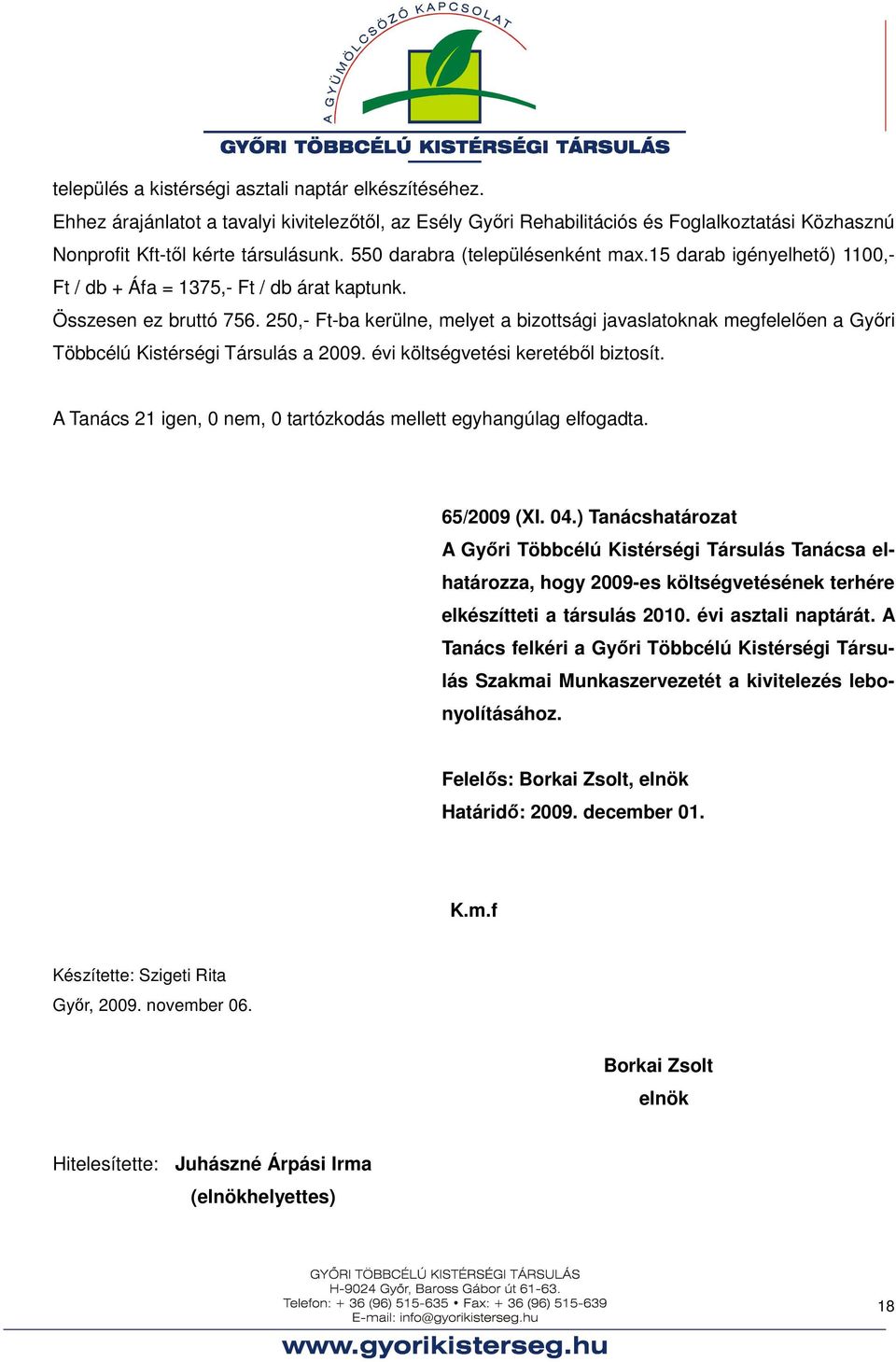 250,- Ft-ba kerülne, melyet a bizottsági javaslatoknak megfelelően a Győri Többcélú Kistérségi Társulás a 2009. évi költségvetési keretéből biztosít.