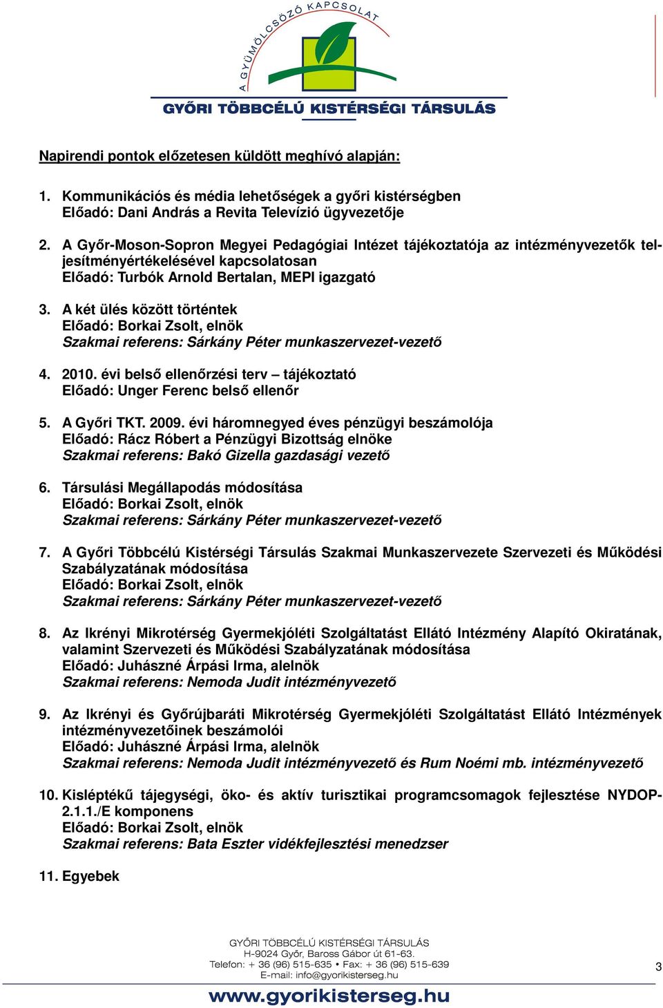 A két ülés között történtek Előadó: Borkai Zsolt, elnök Szakmai referens: Sárkány Péter munkaszervezet-vezető 4. 2010. évi belső ellenőrzési terv tájékoztató Előadó: Unger Ferenc belső ellenőr 5.