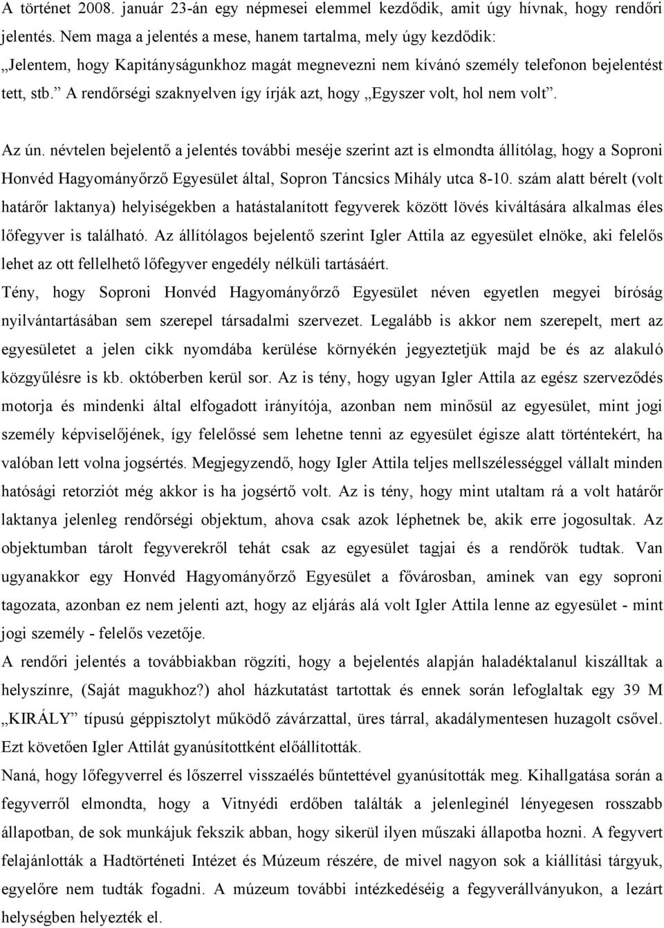 A rendőrségi szaknyelven így írják azt, hogy Egyszer volt, hol nem volt. Az ún.