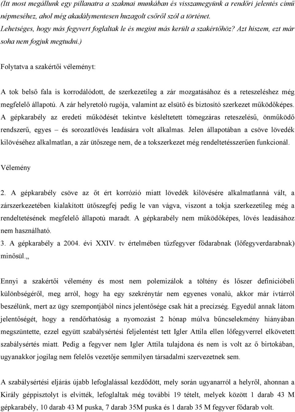 ) Folytatva a szakértői véleményt: A tok belső fala is korrodálódott, de szerkezetileg a zár mozgatásához és a reteszeléshez még megfelelő állapotú.