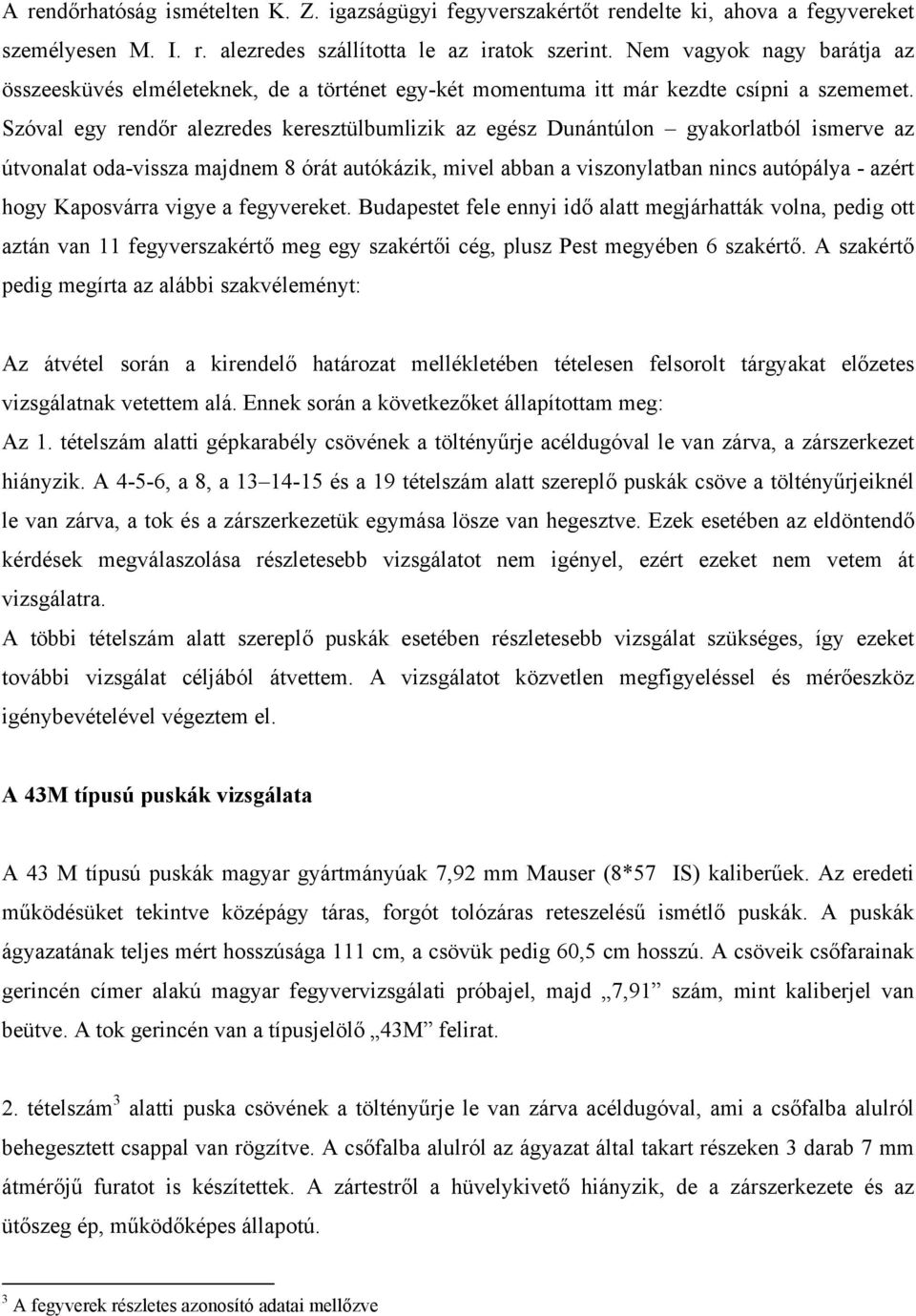 Szóval egy rendőr alezredes keresztülbumlizik az egész Dunántúlon gyakorlatból ismerve az útvonalat oda-vissza majdnem 8 órát autókázik, mivel abban a viszonylatban nincs autópálya - azért hogy