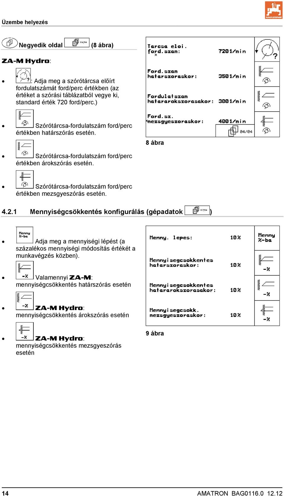 Szórótárcsa-fordulatszám ford/perc értékben mezsgyeszórás esetén. 4.2.