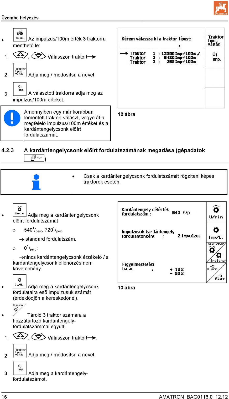 ábra 4.2.3 A kardántengelycsonk előírt fordulatszámának megadása (gépadatok ) Csak a kardántengelycsonk fordulatszámát rögzíteni képes traktorok esetén.