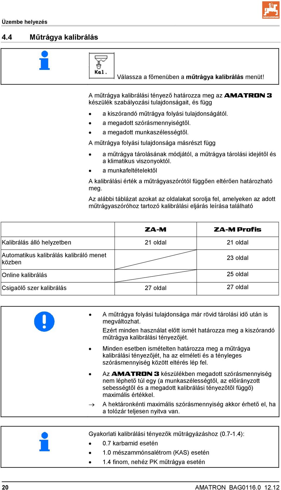 a megadott munkaszélességtől. A műtrágya folyási tulajdonsága másrészt függ a műtrágya tárolásának módjától, a műtrágya tárolási idejétől és a klimatikus viszonyoktól.