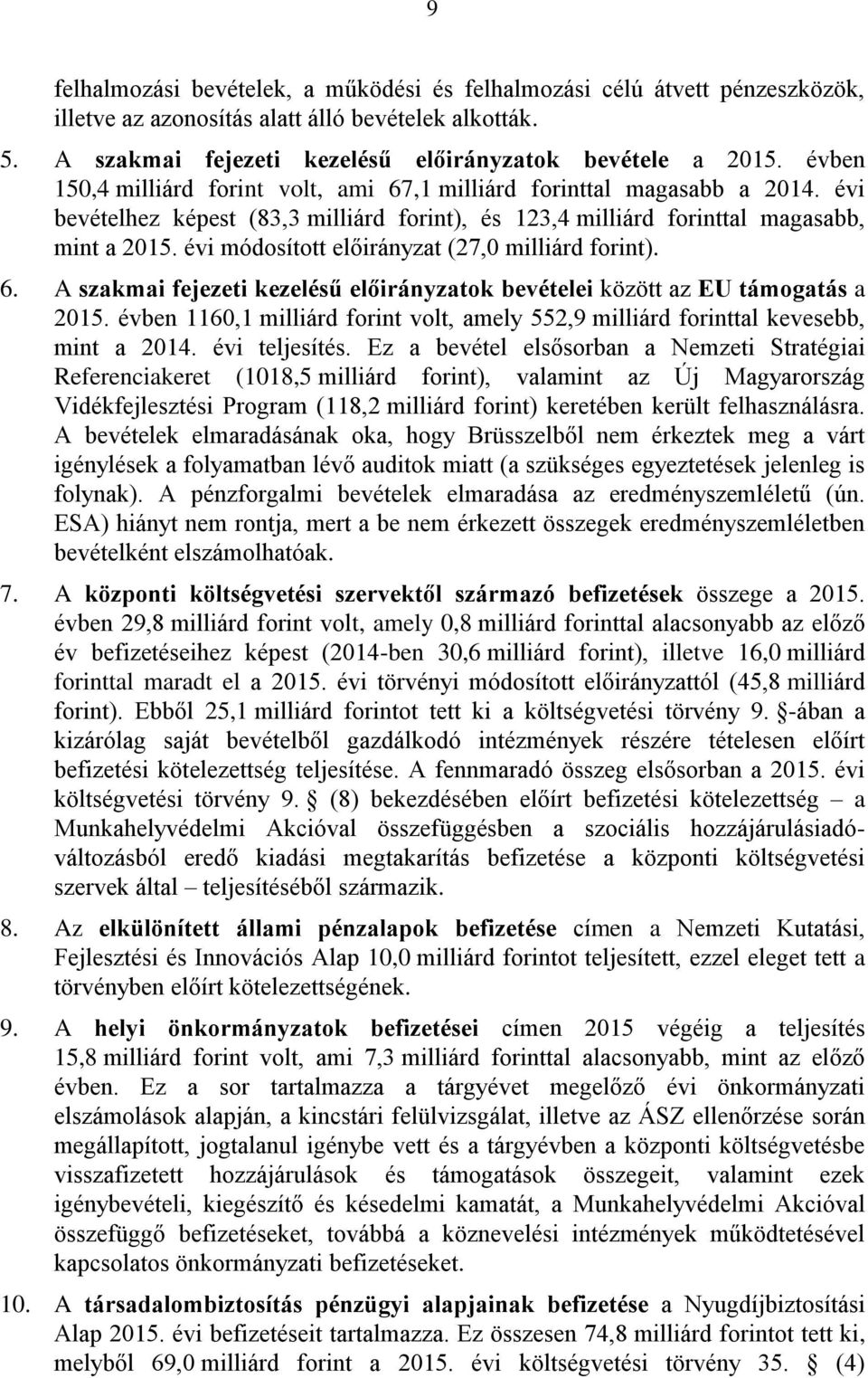 évi módosított előirányzat (27,0 milliárd forint). 6. A szakmai fejezeti kezelésű előirányzatok bevételei között az EU támogatás a 2015.