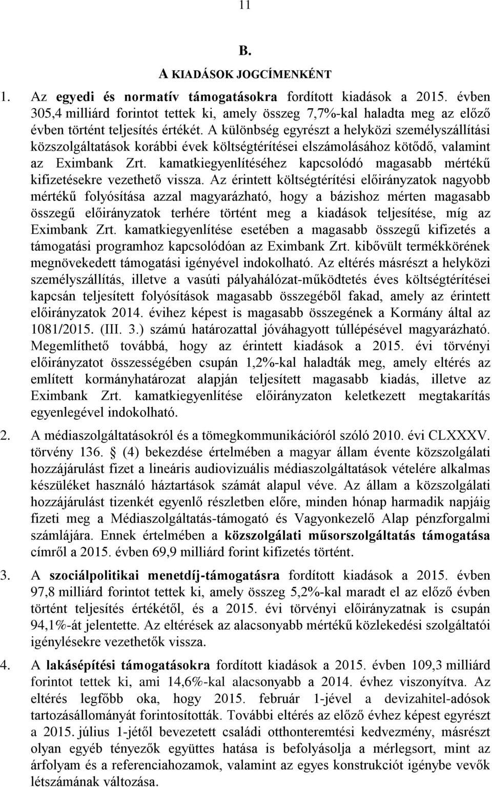 A különbség egyrészt a helyközi személyszállítási közszolgáltatások korábbi évek költségtérítései elszámolásához kötődő, valamint az Eximbank Zrt.