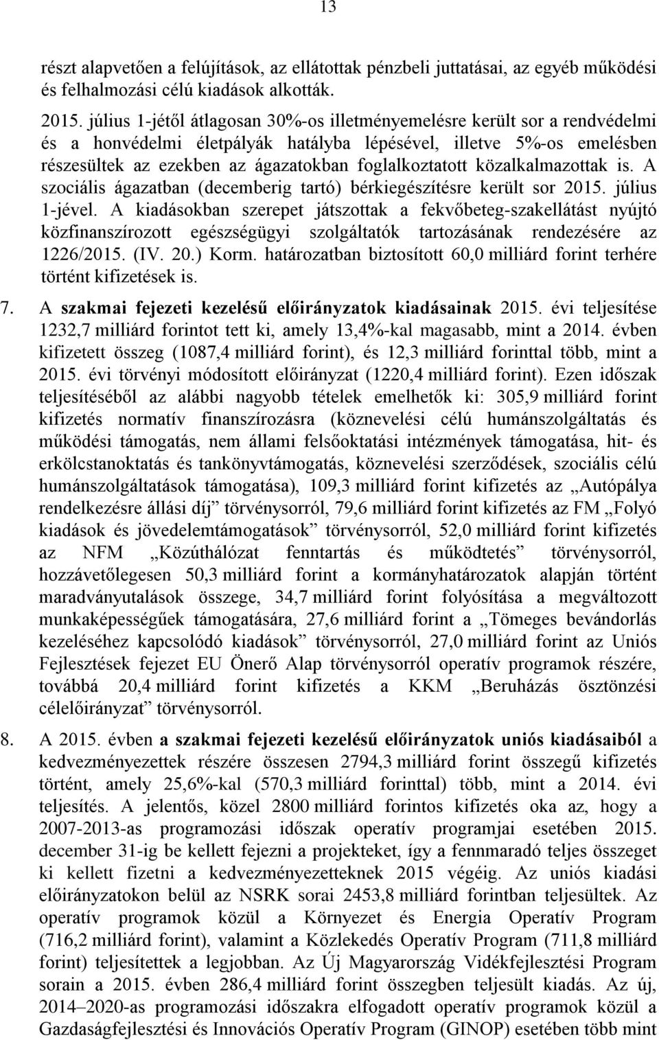 közalkalmazottak is. A szociális ágazatban (decemberig tartó) bérkiegészítésre került sor 2015. július 1-jével.