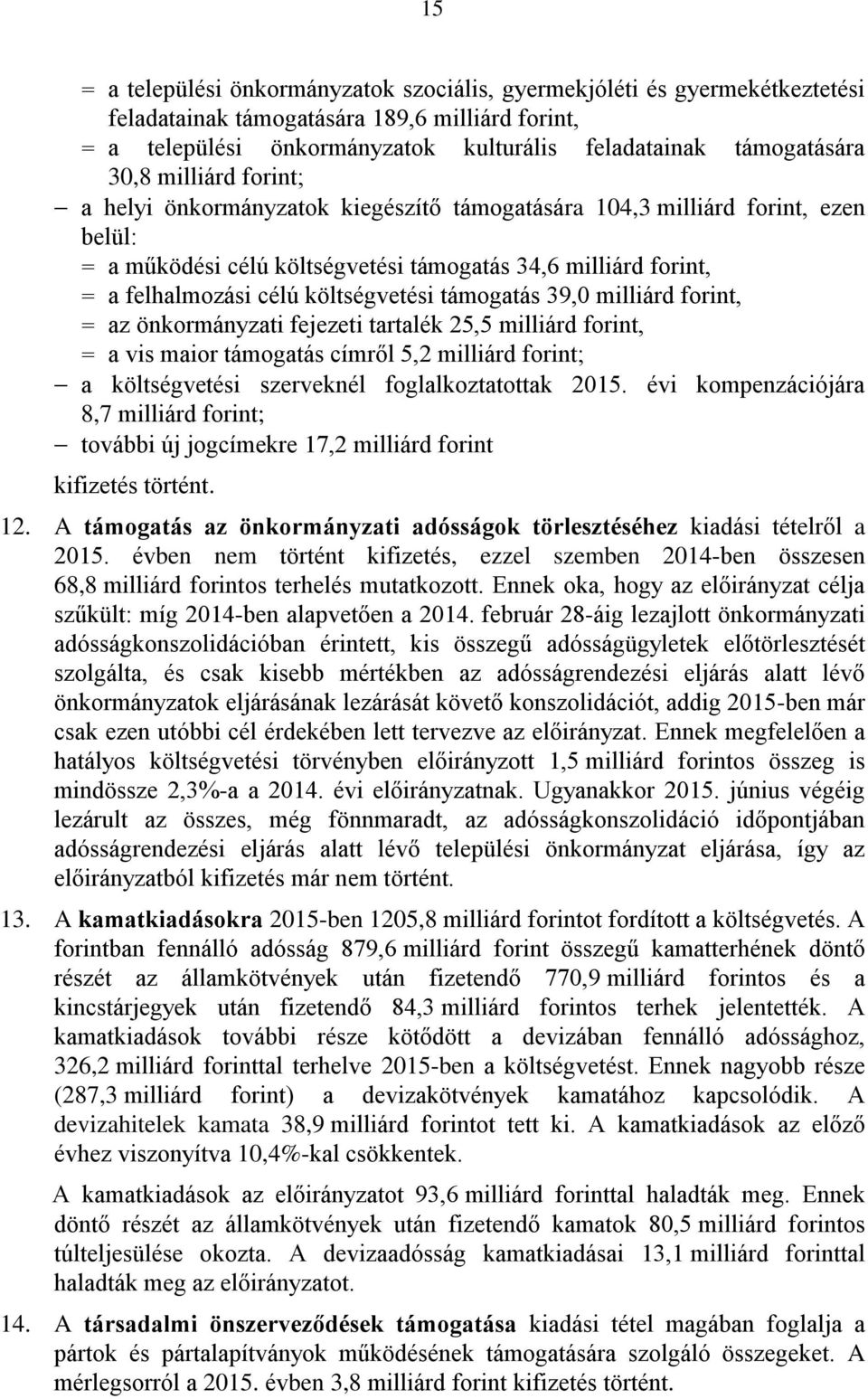 költségvetési támogatás 39,0 milliárd forint, = az önkormányzati fejezeti tartalék 25,5 milliárd forint, = a vis maior támogatás címről 5,2 milliárd forint; a költségvetési szerveknél