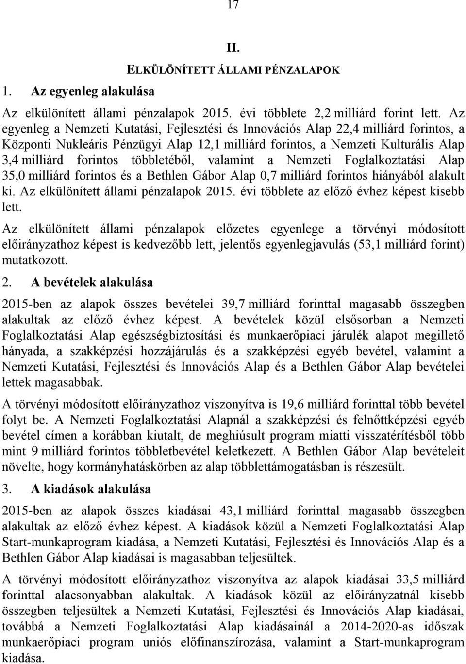 többletéből, valamint a Nemzeti Foglalkoztatási Alap 35,0 milliárd forintos és a Bethlen Gábor Alap 0,7 milliárd forintos hiányából alakult ki. Az elkülönített állami pénzalapok 2015.