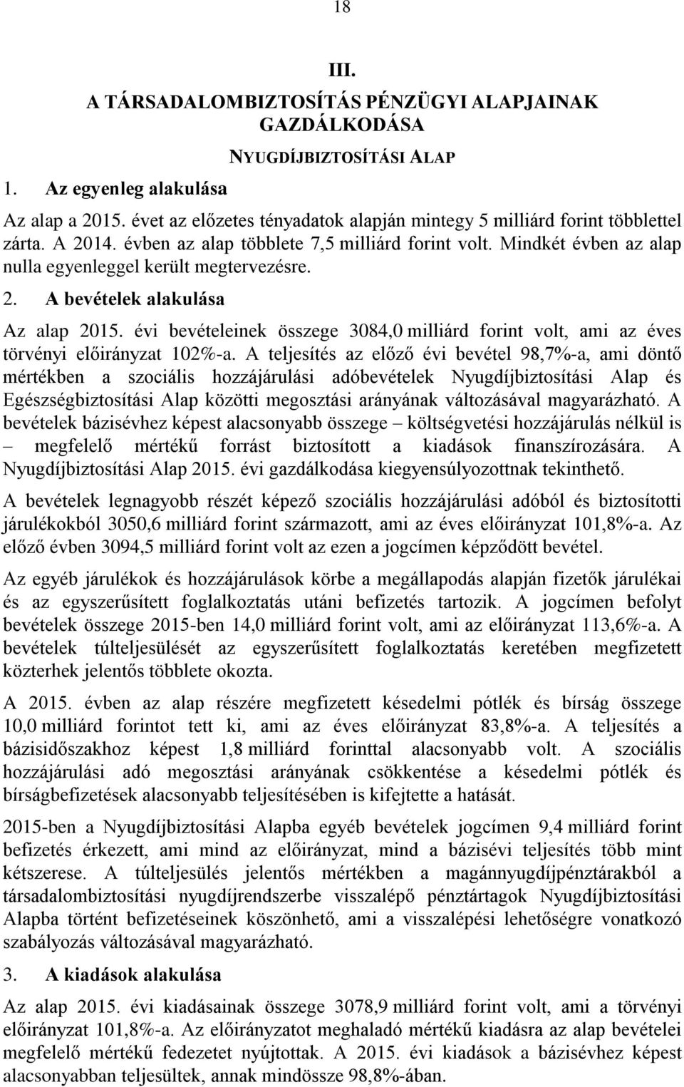 2. A bevételek alakulása Az alap 2015. évi bevételeinek összege 3084,0 milliárd forint volt, ami az éves törvényi előirányzat 102%-a.