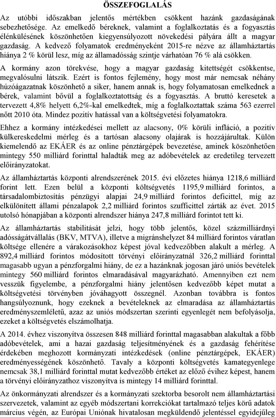 A kedvező folyamatok eredményeként 2015-re nézve az államháztartás hiánya 2 % körül lesz, míg az államadósság szintje várhatóan 76 % alá csökken.