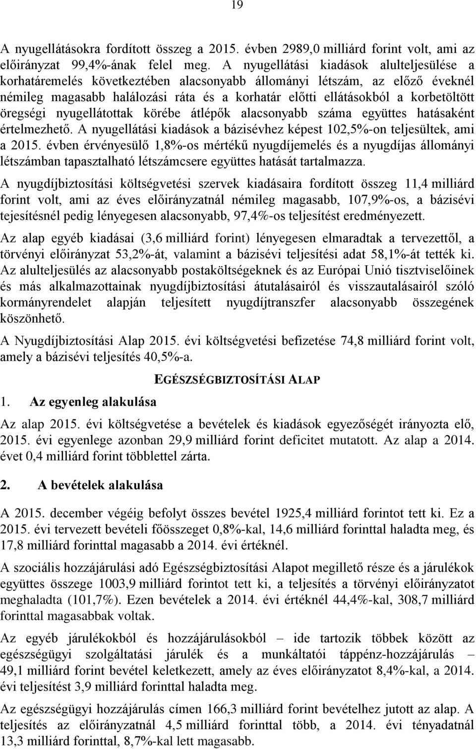 korbetöltött öregségi nyugellátottak körébe átlépők alacsonyabb száma együttes hatásaként értelmezhető. A nyugellátási kiadások a bázisévhez képest 102,5%-on teljesültek, ami a 2015.