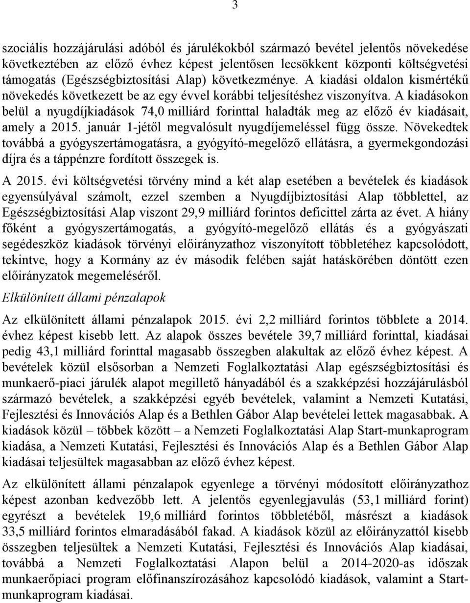 A kiadásokon belül a nyugdíjkiadások 74,0 milliárd forinttal haladták meg az előző év kiadásait, amely a 2015. január 1-jétől megvalósult nyugdíjemeléssel függ össze.
