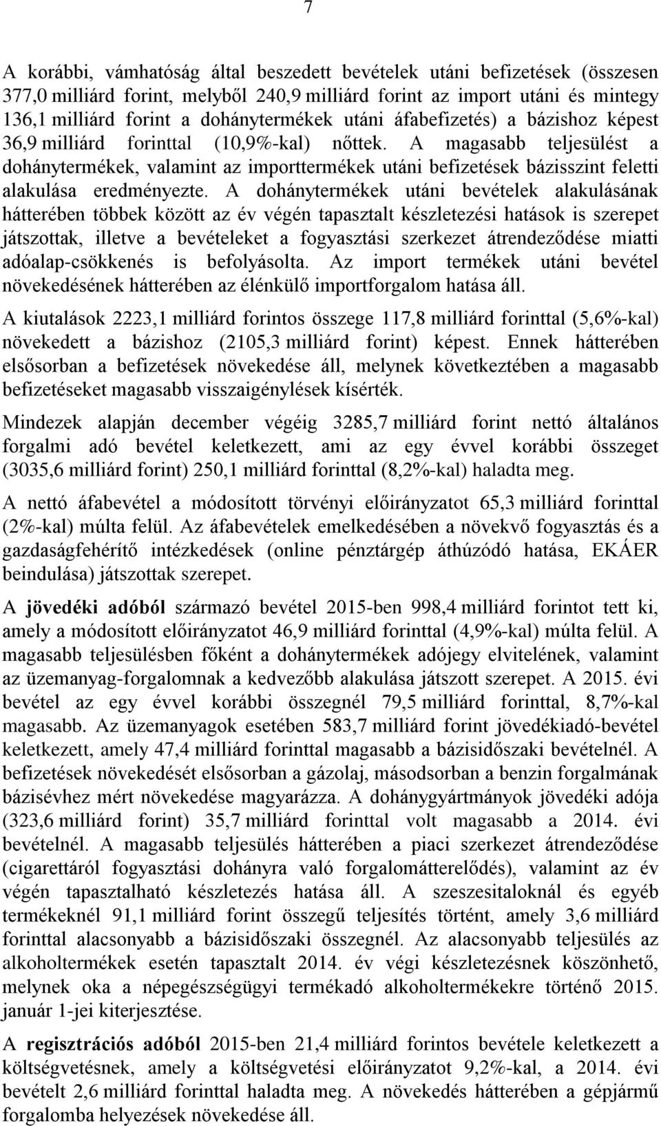 A magasabb teljesülést a dohánytermékek, valamint az importtermékek utáni befizetések bázisszint feletti alakulása eredményezte.
