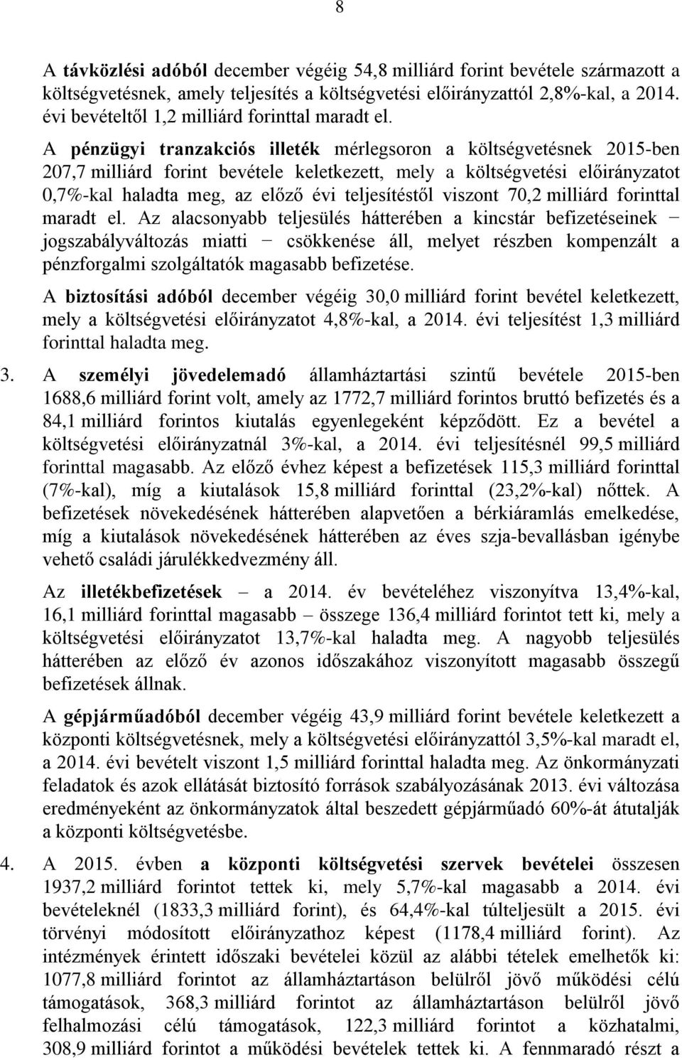 A pénzügyi tranzakciós illeték mérlegsoron a költségvetésnek 2015-ben 207,7 milliárd forint bevétele keletkezett, mely a költségvetési előirányzatot 0,7%-kal haladta meg, az előző évi teljesítéstől
