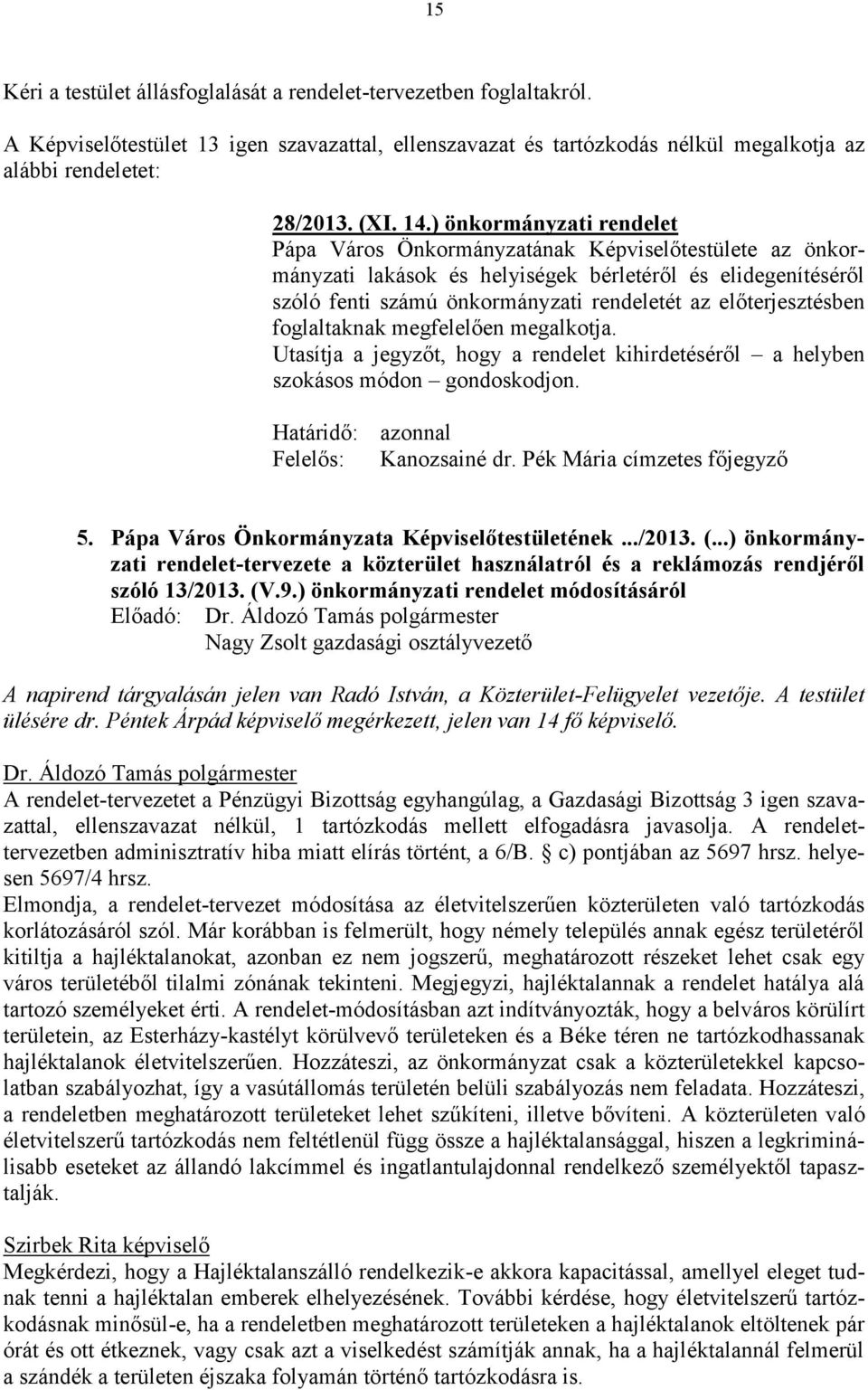 előterjesztésben foglaltaknak megfelelően megalkotja. Utasítja a jegyzőt, hogy a rendelet kihirdetéséről a helyben szokásos módon gondoskodjon. Határidő: azonnal Felelős: Kanozsainé dr.