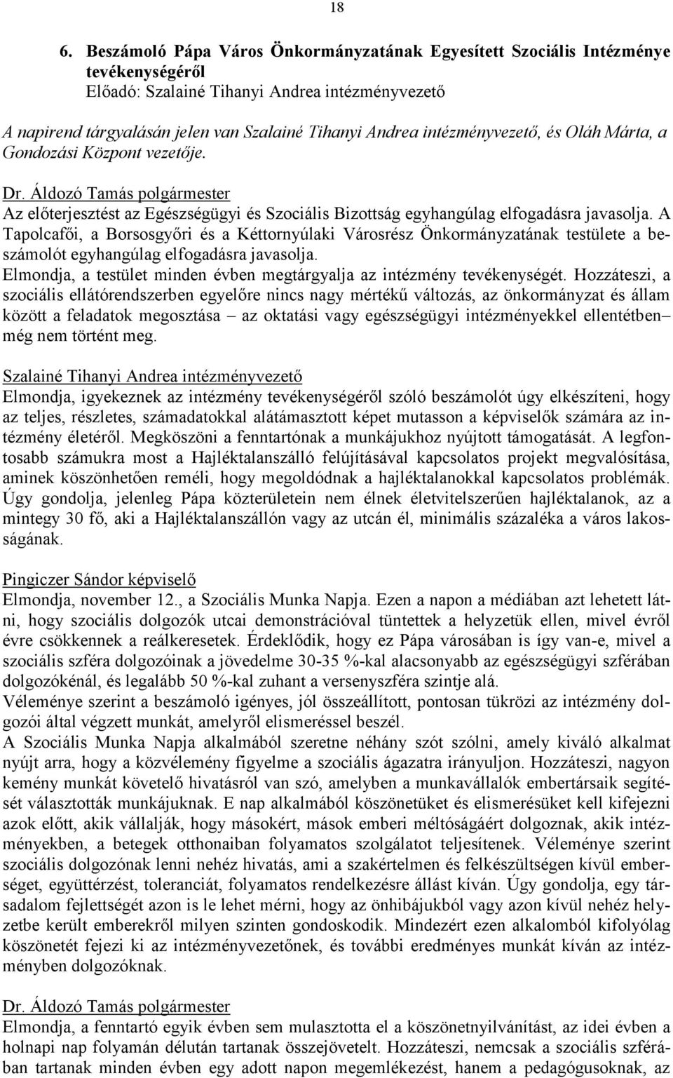 A Tapolcafői, a Borsosgyőri és a Kéttornyúlaki Városrész Önkormányzatának testülete a beszámolót egyhangúlag elfogadásra javasolja.