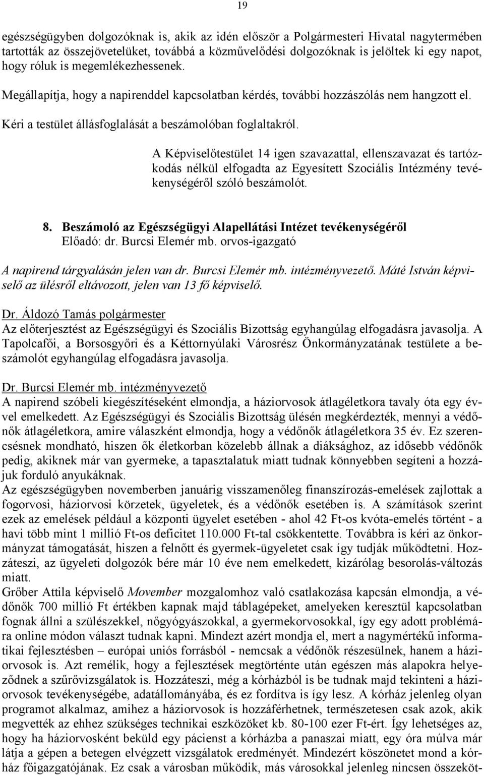 A Képviselőtestület 14 igen szavazattal, ellenszavazat és tartózkodás nélkül elfogadta az Egyesített Szociális Intézmény tevékenységéről szóló beszámolót. 8.