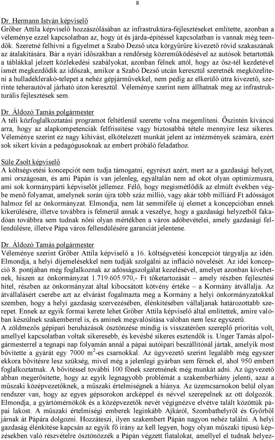 Bár a nyári időszakban a rendőrség közreműködésével az autósok betartották a táblákkal jelzett közlekedési szabályokat, azonban félnek attól, hogy az ősz-tél kezdetével ismét megkezdődik az időszak,