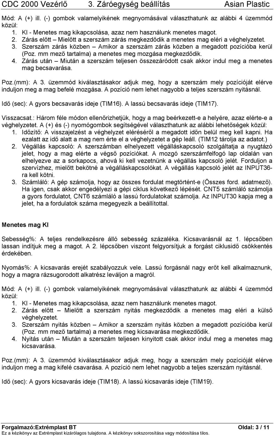 mm mező tartalma) a menetes meg mozgása megkezdődik. 4. Zárás után Miután a szerszám teljesen összezáródott csak akkor indul meg a menetes mag becsavarása. Poz.(mm): A 3.