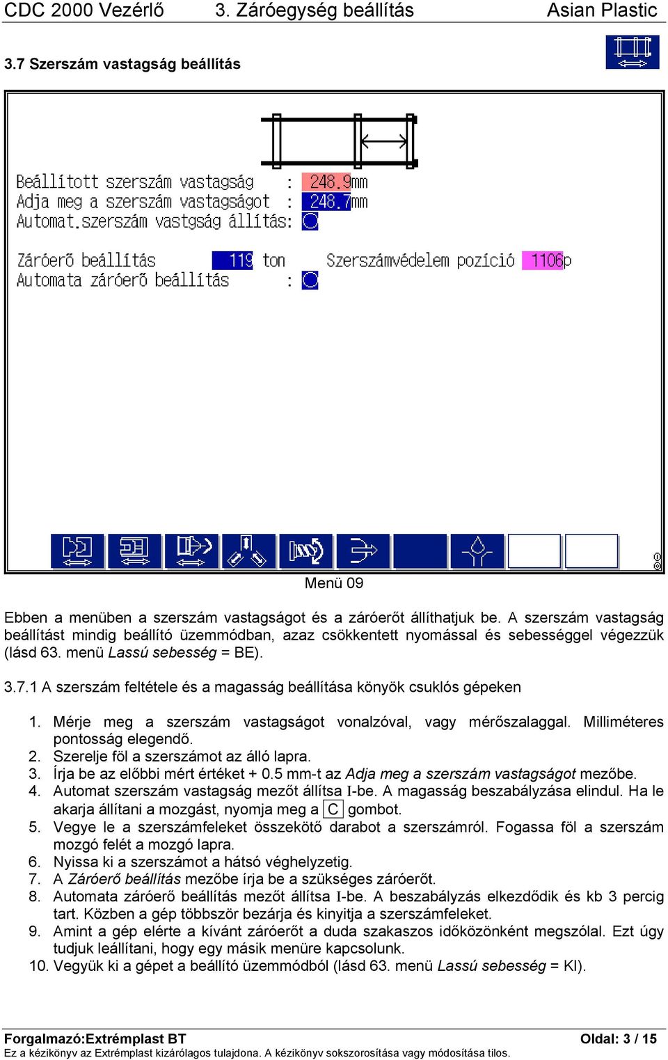 1 A szerszám feltétele és a magasság beállítása könyök csuklós gépeken 1. Mérje meg a szerszám vastagságot vonalzóval, vagy mérőszalaggal. Milliméteres pontosság elegendő. 2.