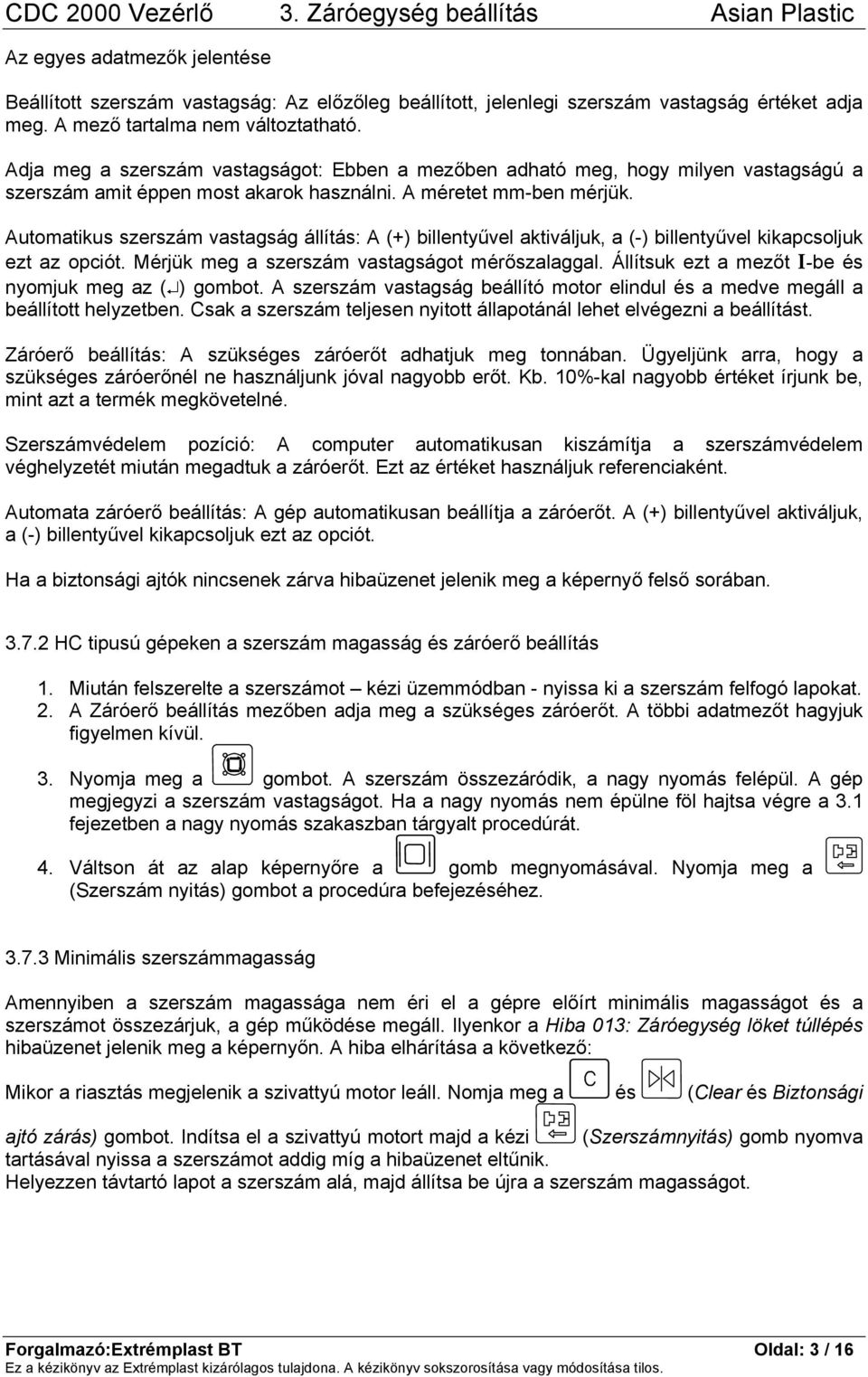 Automatikus szerszám vastagság állítás: A (+) billentyűvel aktiváljuk, a (-) billentyűvel kikapcsoljuk ezt az opciót. Mérjük meg a szerszám vastagságot mérőszalaggal.