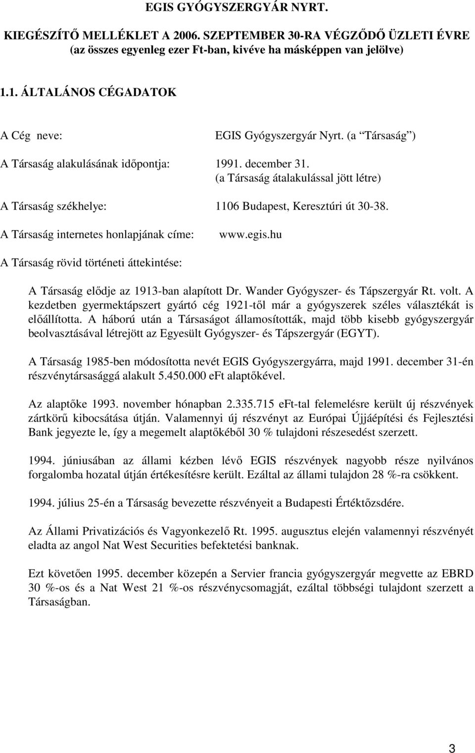 A Társaság internetes honlapjának címe: www.egis.hu A Társaság rövid történeti áttekintése: A Társaság elıdje az 1913-ban alapított Dr. Wander Gyógyszer- és Tápszergyár Rt. volt.
