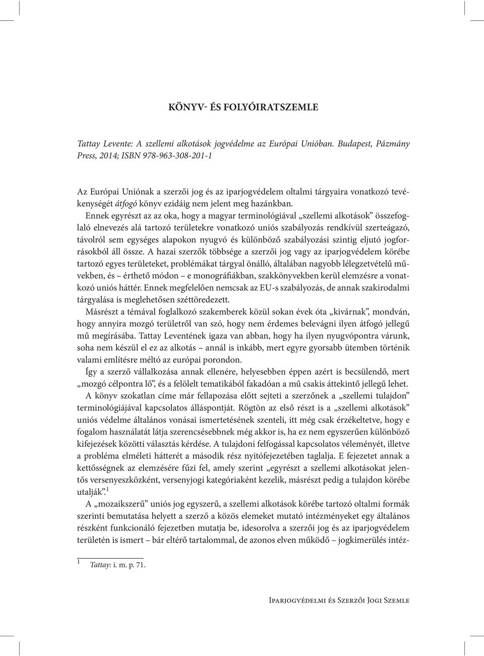 Ennek egyrészt az az oka, hogy a magyar terminológiával szellemi alkotások összefoglaló elnevezés alá tartozó területekre vonatkozó uniós szabályozás rendkívül szerteágazó, távolról sem egységes