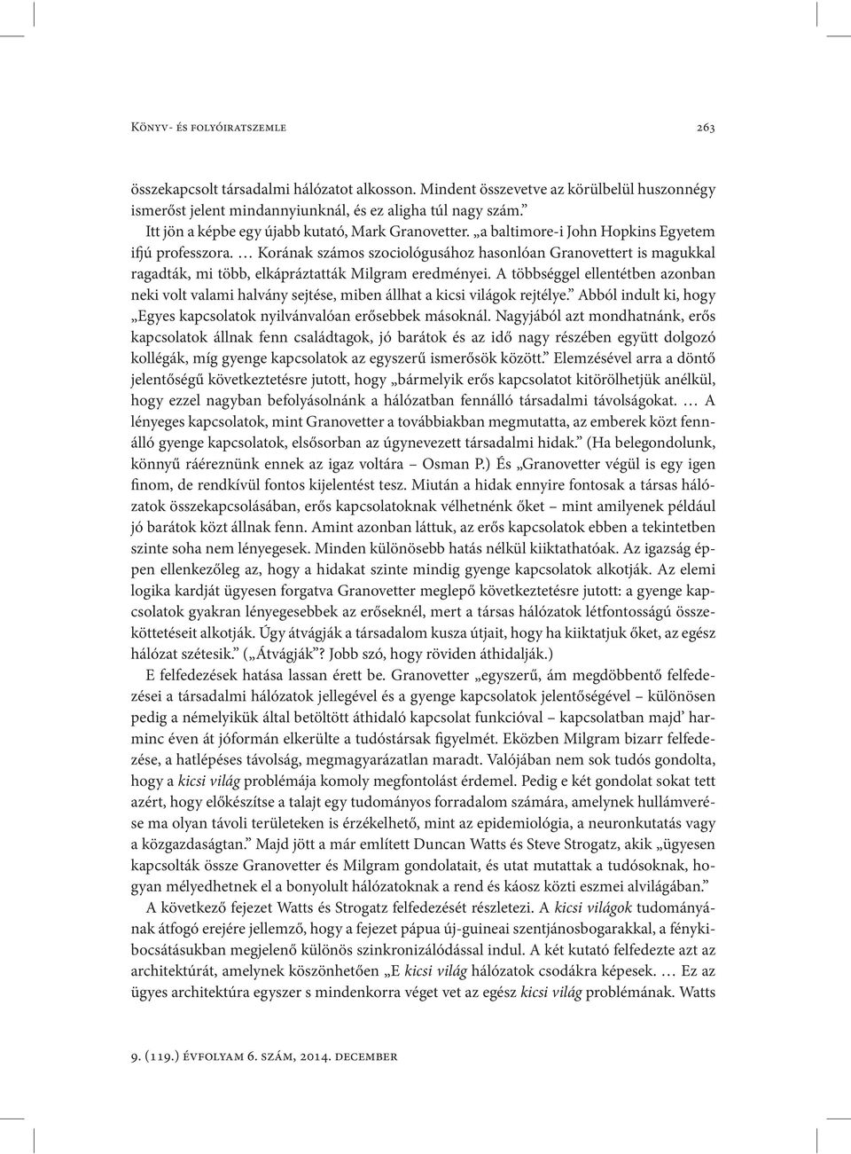 Korának számos szociológusához hasonlóan Granovettert is magukkal ragadták, mi több, elkápráztatták Milgram eredményei.