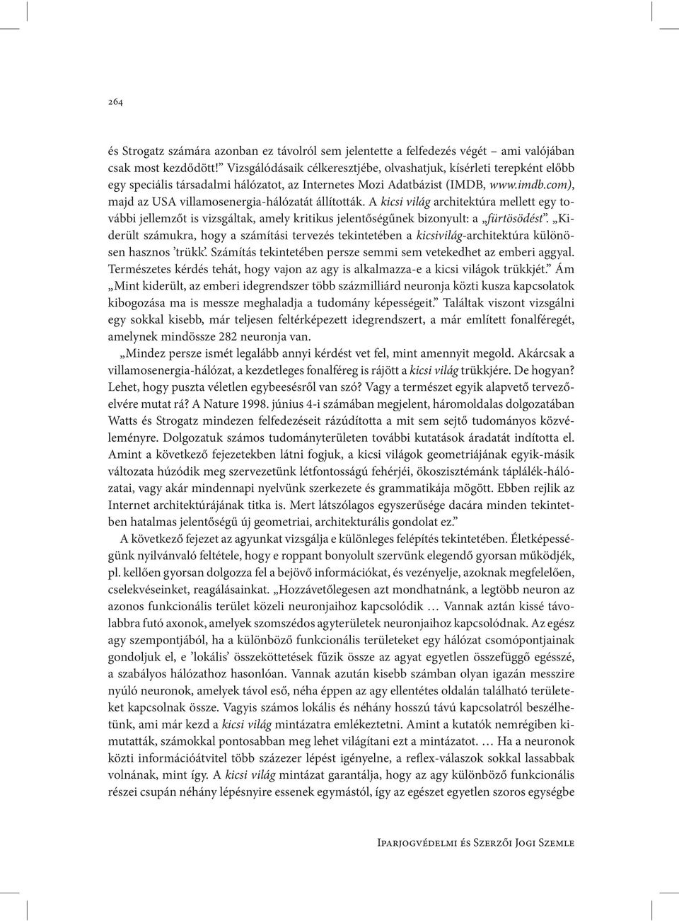 com), majd az USA villamosenergia-hálózatát állították. A kicsi világ architektúra mellett egy további jellemzőt is vizsgáltak, amely kritikus jelentőségűnek bizonyult: a fürtösödést.