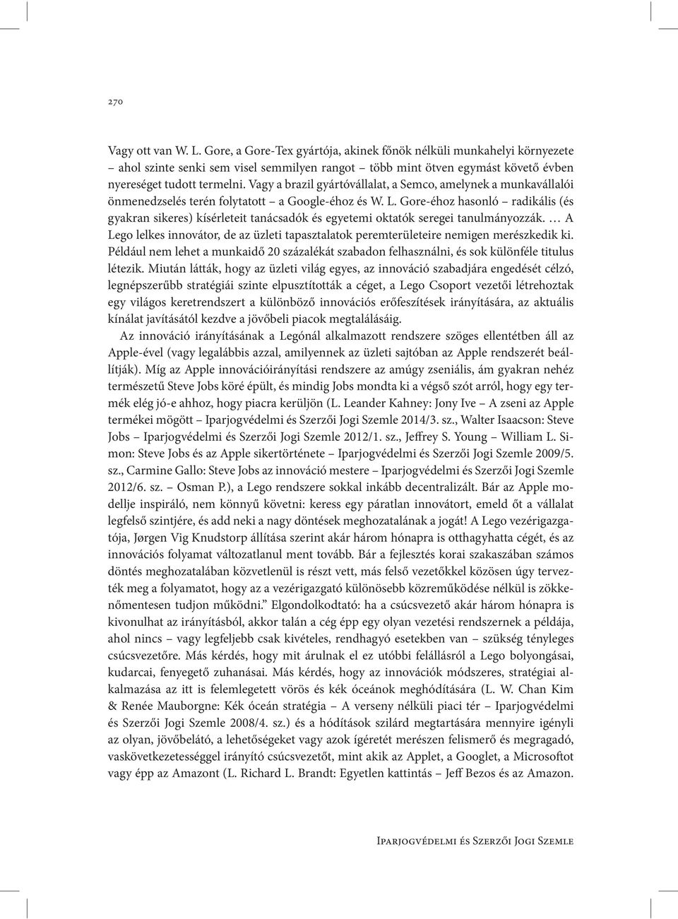 Vagy a brazil gyártóvállalat, a Semco, amelynek a munkavállalói önmenedzselés terén folytatott a Google-éhoz és W. L.