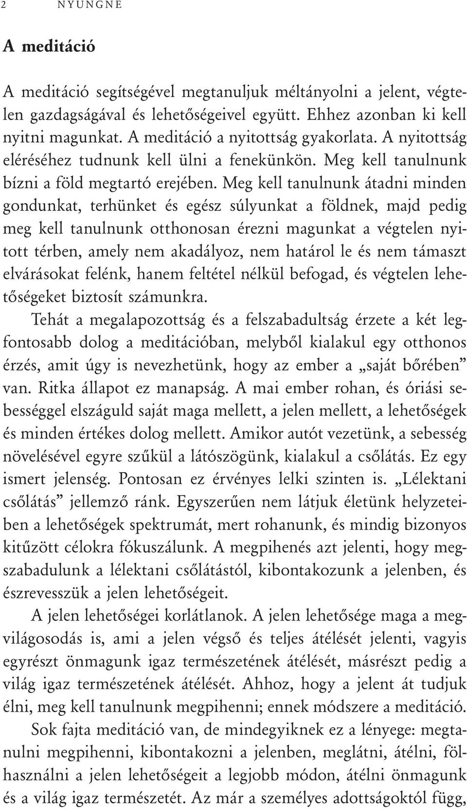 Meg kell tanulnunk átadni minden gondunkat, terhünket és egész súlyunkat a földnek, majd pedig meg kell tanulnunk otthonosan érezni magunkat a végtelen nyitott térben, amely nem akadályoz, nem