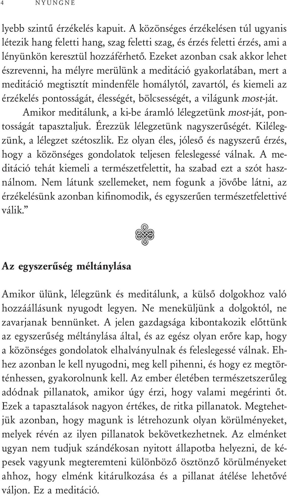 bölcsességét, a világunk most-ját. Amikor meditálunk, a ki-be áramló lélegzetünk most-ját, pontosságát tapasztaljuk. Érezzük lélegzetünk nagyszerűségét. Kilélegzünk, a lélegzet szétoszlik.