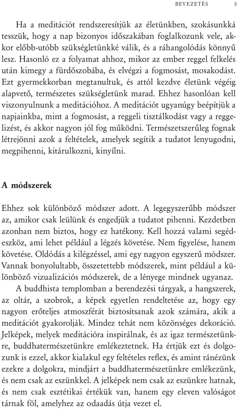 Ezt gyermekkorban megtanultuk, és attól kezdve életünk végéig alapvető, természetes szükségletünk marad. Ehhez hasonlóan kell viszonyulnunk a meditációhoz.