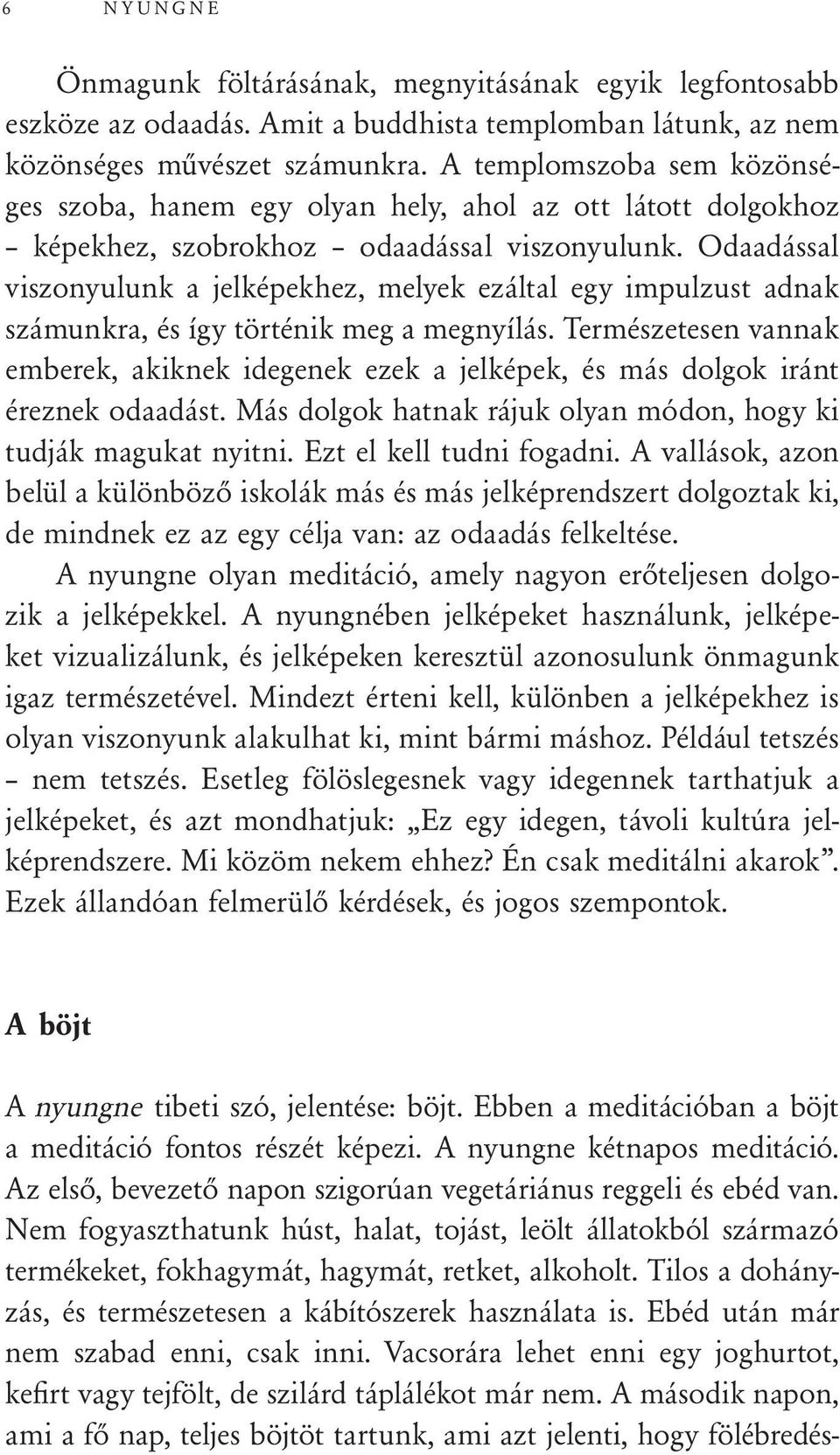 Odaadással viszonyulunk a jelképekhez, melyek ezáltal egy impulzust adnak számunkra, és így történik meg a megnyílás.