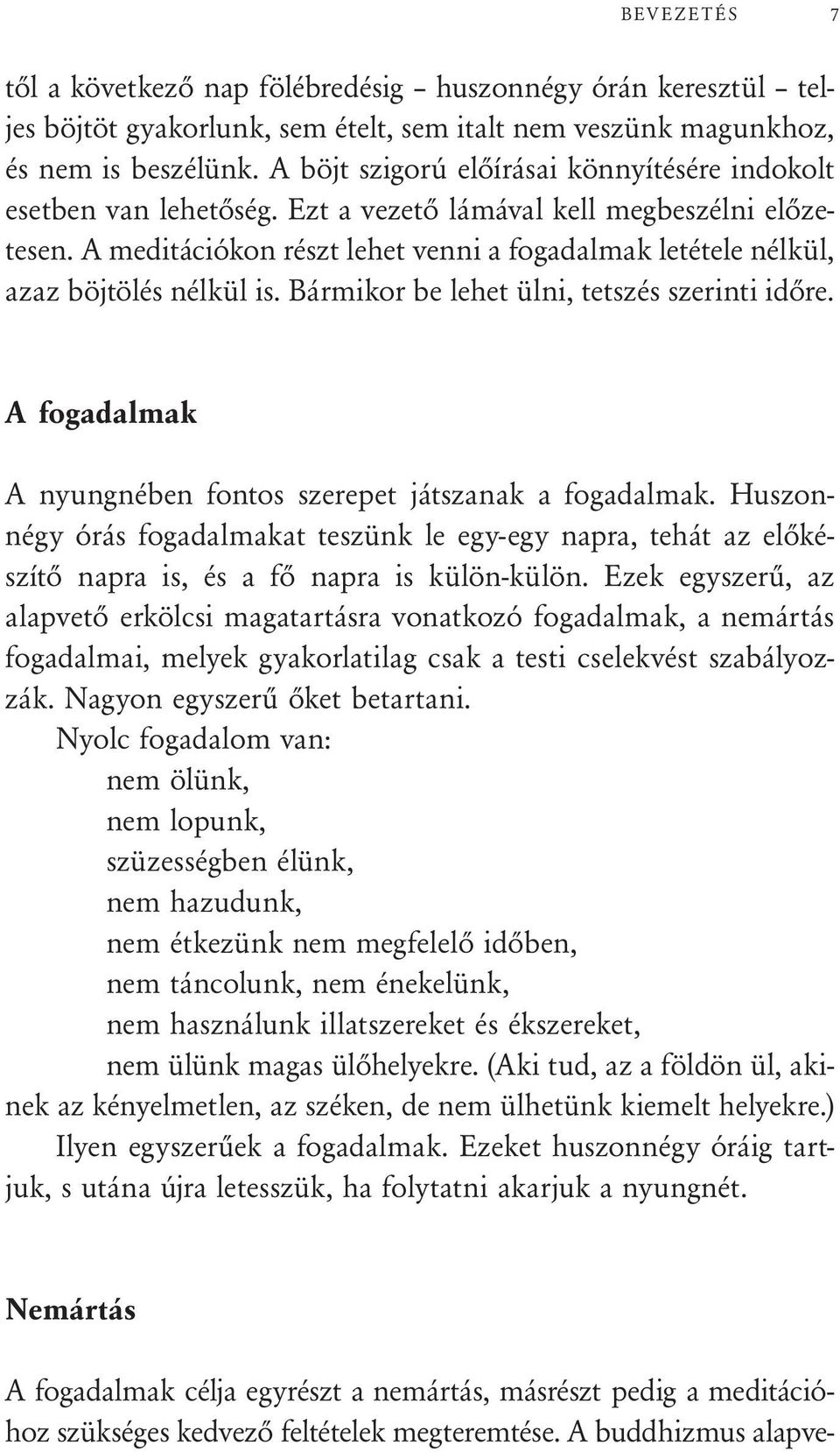 A meditációkon részt lehet venni a fogadalmak letétele nélkül, azaz böjtölés nélkül is. Bármikor be lehet ülni, tetszés szerinti időre.