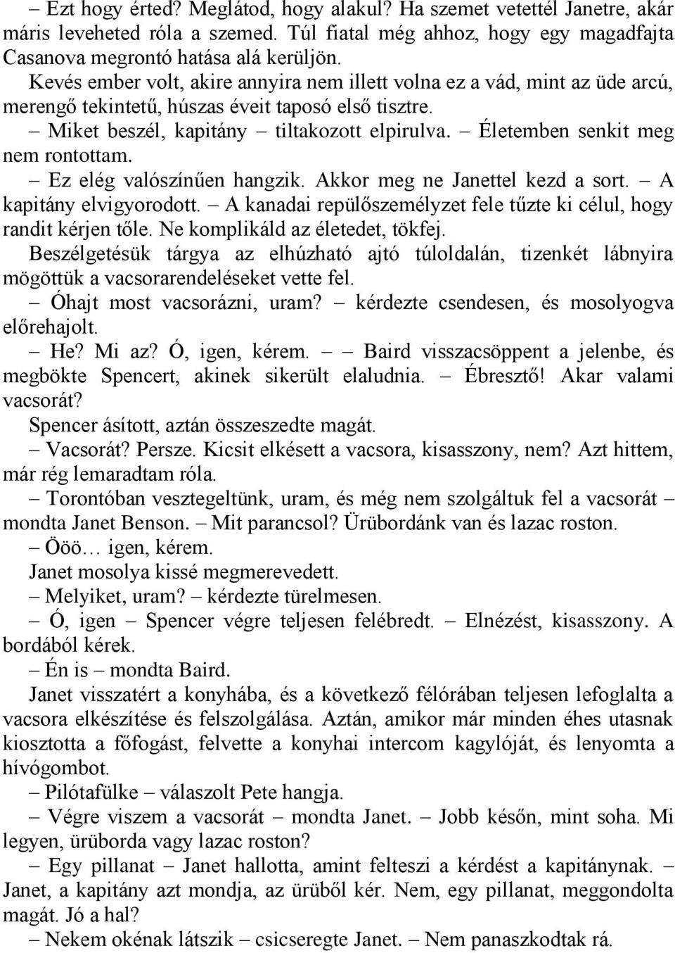 Életemben senkit meg nem rontottam. Ez elég valószínűen hangzik. Akkor meg ne Janettel kezd a sort. A kapitány elvigyorodott. A kanadai repülőszemélyzet fele tűzte ki célul, hogy randit kérjen tőle.