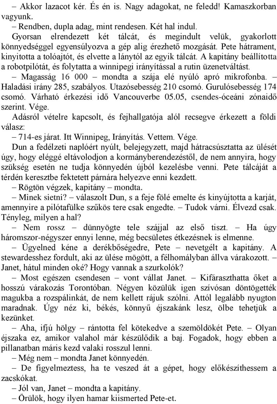 A kapitány beállította a robotpilótát, és folytatta a winnipegi irányítással a rutin üzenetváltást. Magasság 16 000 mondta a szája elé nyúló apró mikrofonba. Haladási irány 285, szabályos.