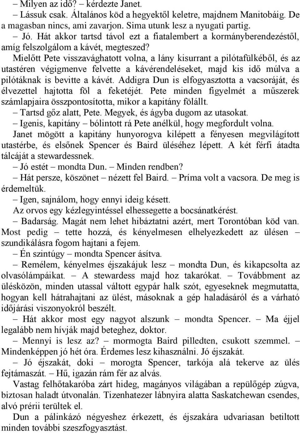 Mielőtt Pete visszavághatott volna, a lány kisurrant a pilótafülkéből, és az utastéren végigmenve felvette a kávérendeléseket, majd kis idő múlva a pilótáknak is bevitte a kávét.