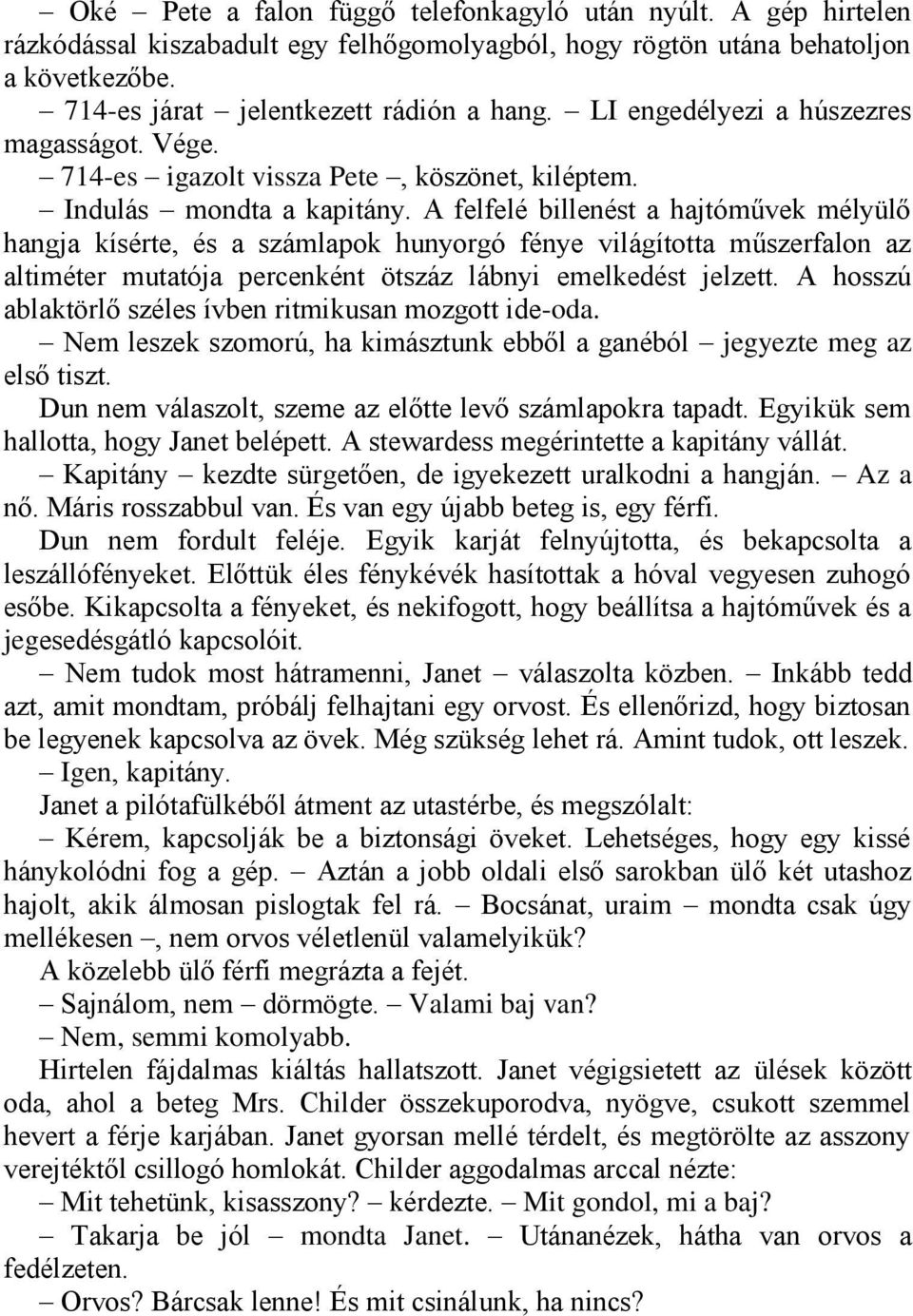 A felfelé billenést a hajtóművek mélyülő hangja kísérte, és a számlapok hunyorgó fénye világította műszerfalon az altiméter mutatója percenként ötszáz lábnyi emelkedést jelzett.