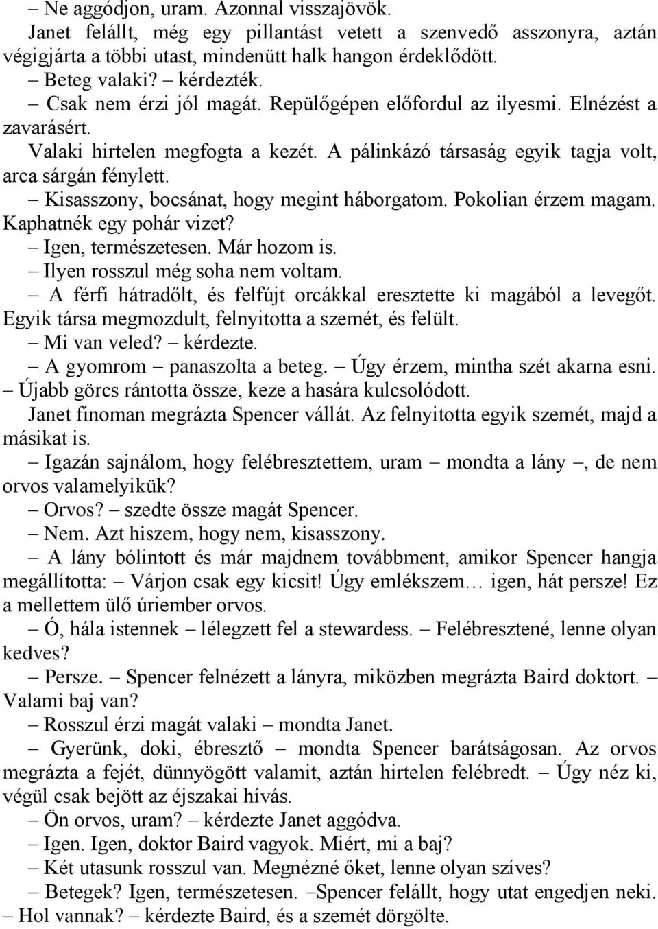 Kisasszony, bocsánat, hogy megint háborgatom. Pokolian érzem magam. Kaphatnék egy pohár vizet? Igen, természetesen. Már hozom is. Ilyen rosszul még soha nem voltam.