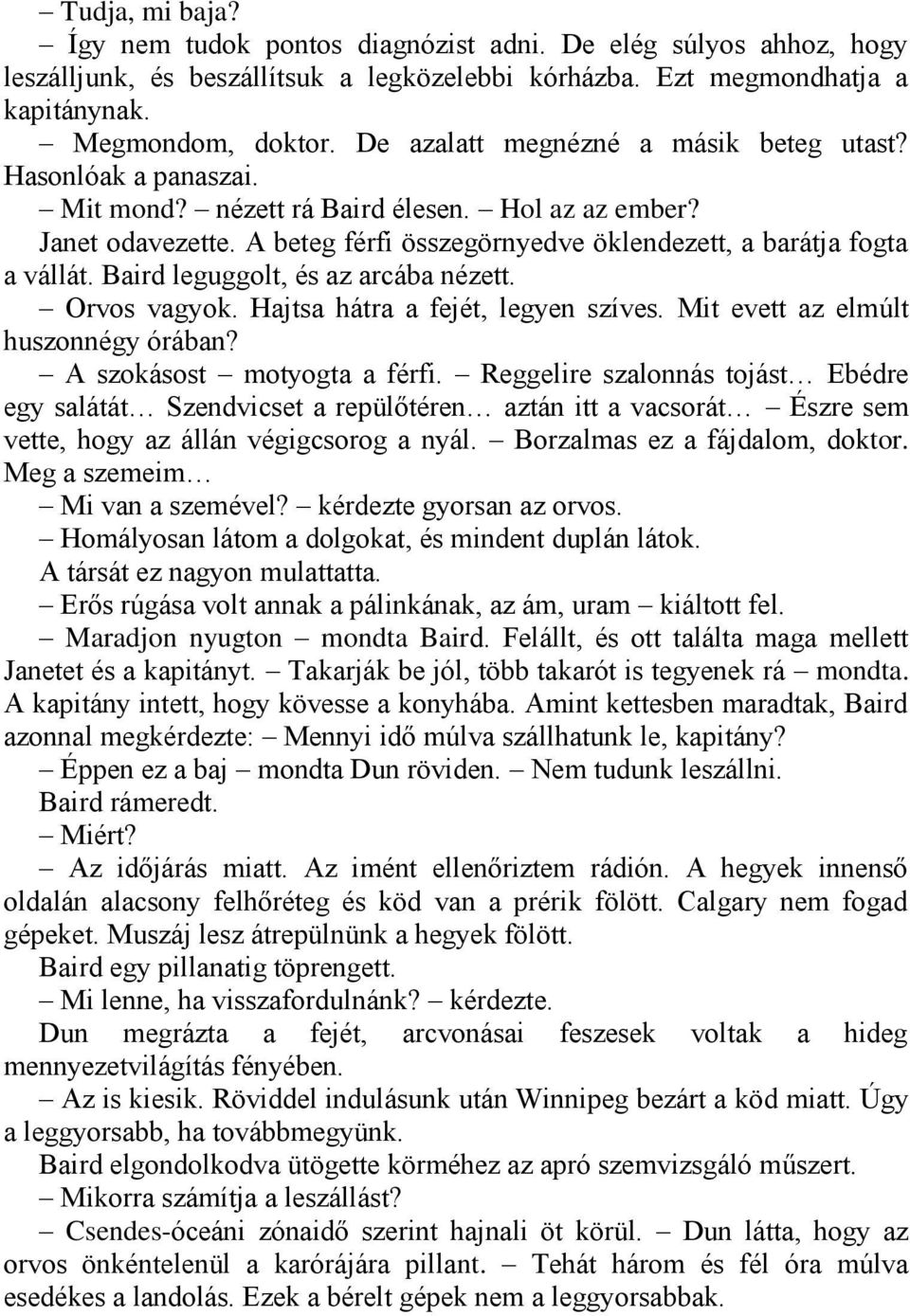 Baird leguggolt, és az arcába nézett. Orvos vagyok. Hajtsa hátra a fejét, legyen szíves. Mit evett az elmúlt huszonnégy órában? A szokásost motyogta a férfi.