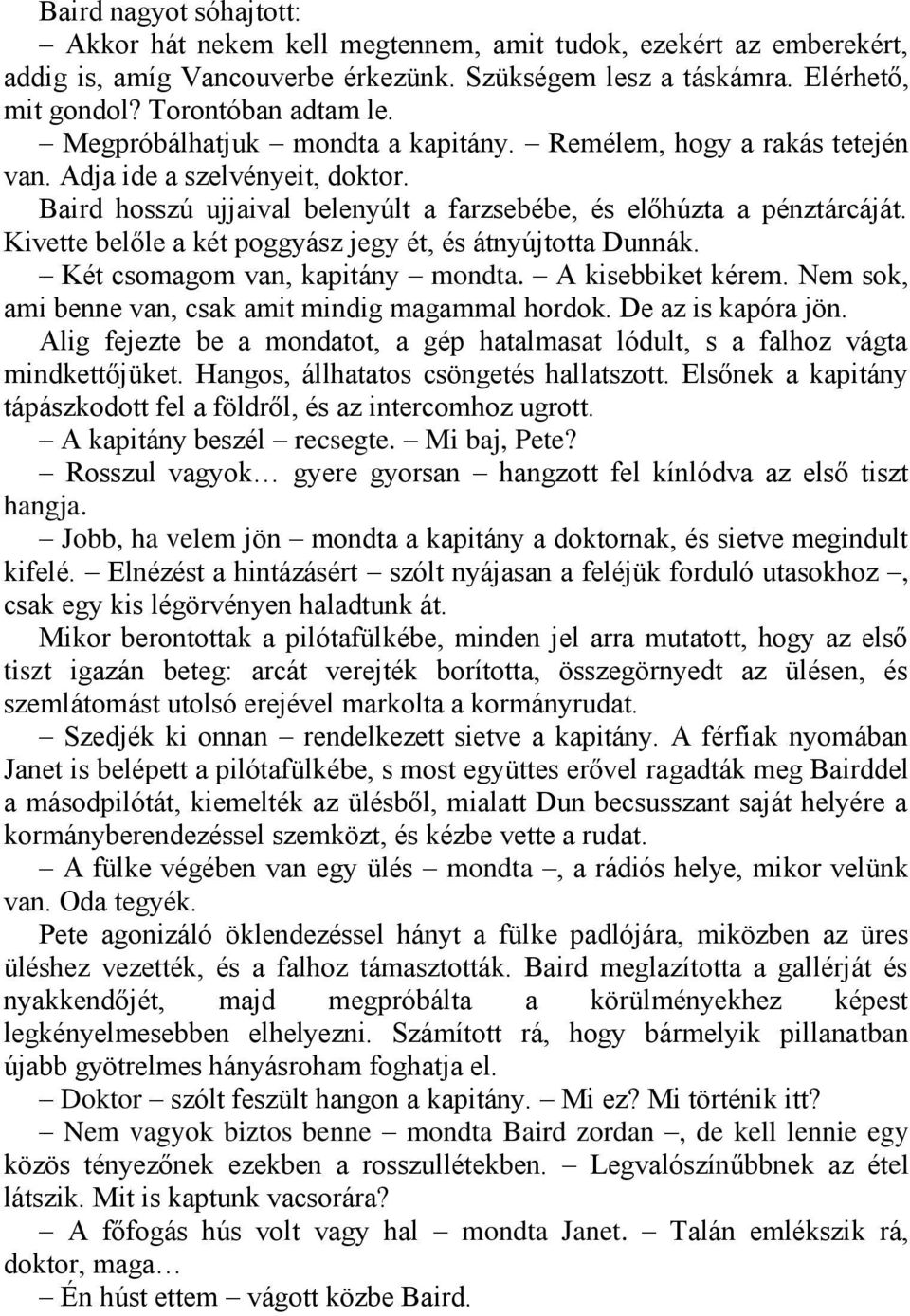 Kivette belőle a két poggyász jegy ét, és átnyújtotta Dunnák. Két csomagom van, kapitány mondta. A kisebbiket kérem. Nem sok, ami benne van, csak amit mindig magammal hordok. De az is kapóra jön.