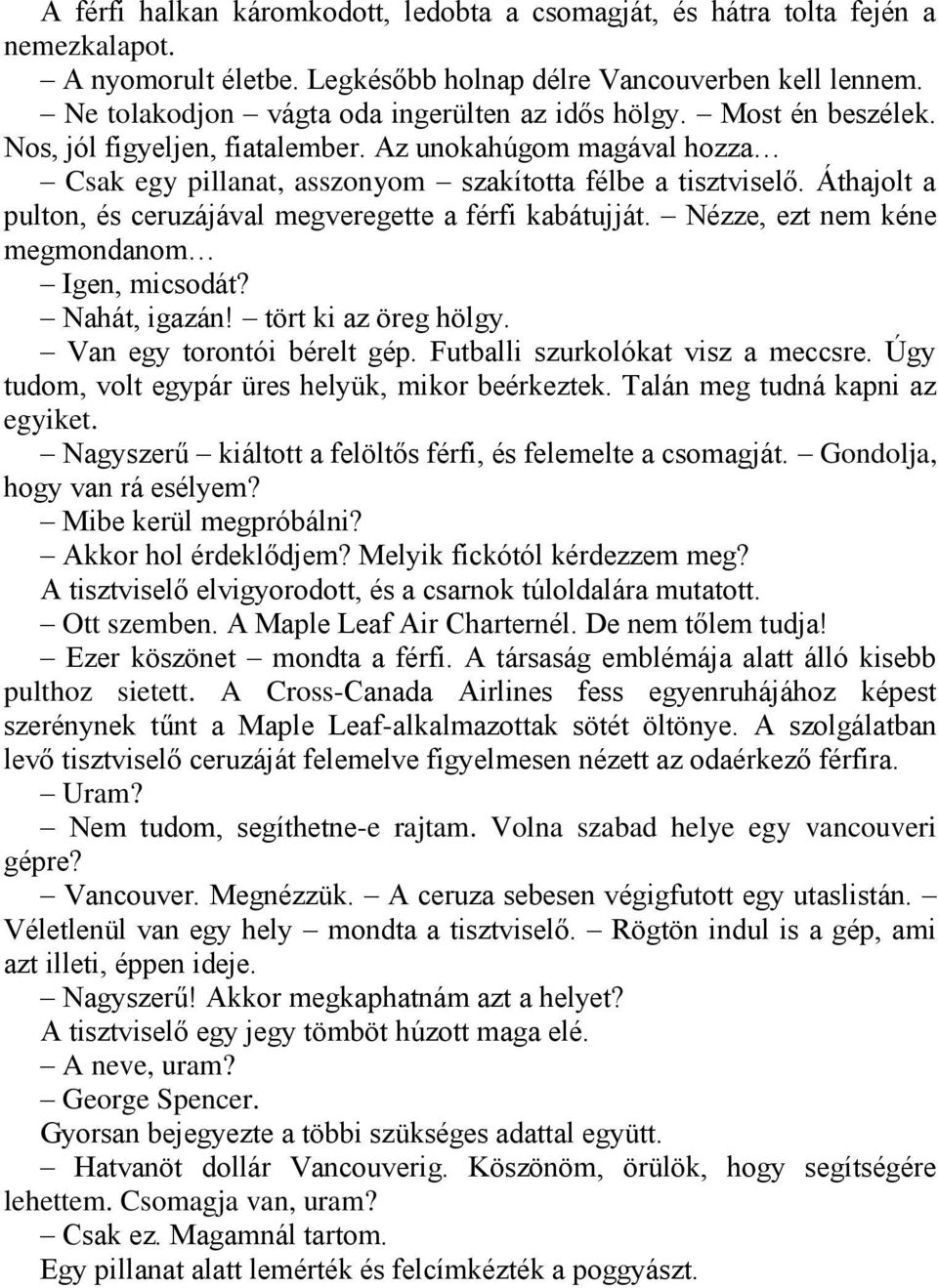 Áthajolt a pulton, és ceruzájával megveregette a férfi kabátujját. Nézze, ezt nem kéne megmondanom Igen, micsodát? Nahát, igazán! tört ki az öreg hölgy. Van egy torontói bérelt gép.