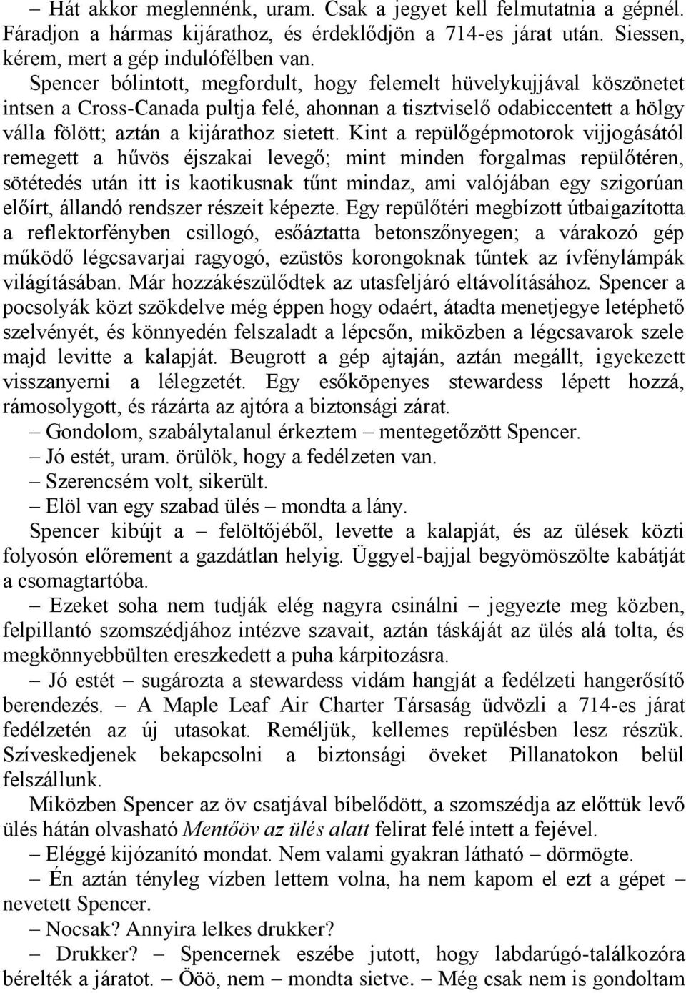 Kint a repülőgépmotorok vijjogásától remegett a hűvös éjszakai levegő; mint minden forgalmas repülőtéren, sötétedés után itt is kaotikusnak tűnt mindaz, ami valójában egy szigorúan előírt, állandó