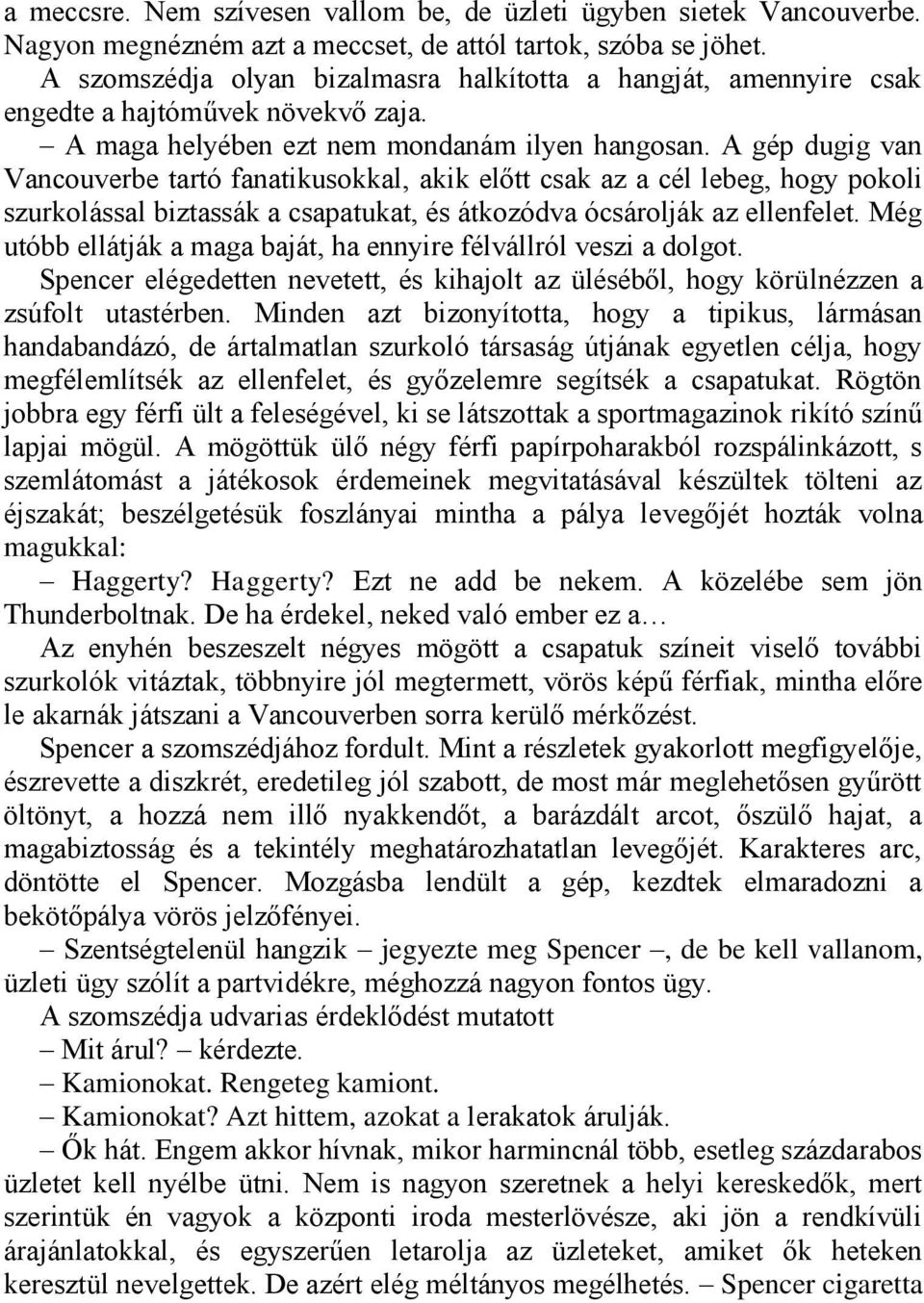 A gép dugig van Vancouverbe tartó fanatikusokkal, akik előtt csak az a cél lebeg, hogy pokoli szurkolással biztassák a csapatukat, és átkozódva ócsárolják az ellenfelet.