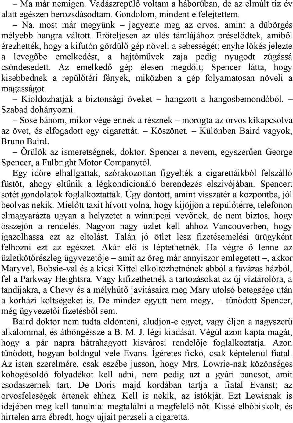 Erőteljesen az ülés támlájához préselődtek, amiből érezhették, hogy a kifutón gördülő gép növeli a sebességét; enyhe lökés jelezte a levegőbe emelkedést, a hajtóművek zaja pedig nyugodt zúgássá