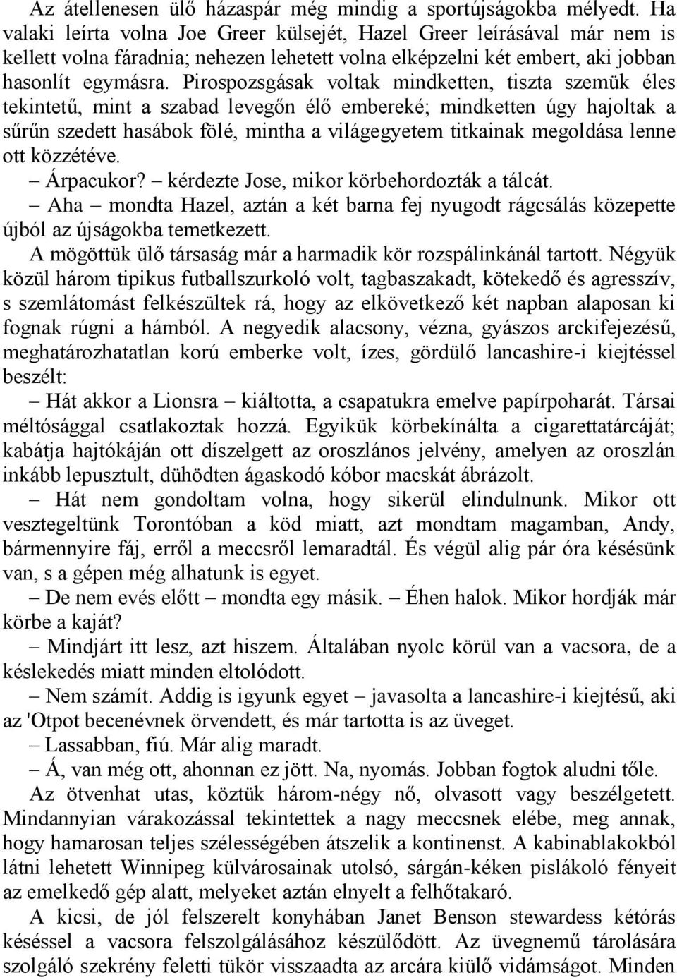 Pirospozsgásak voltak mindketten, tiszta szemük éles tekintetű, mint a szabad levegőn élő embereké; mindketten úgy hajoltak a sűrűn szedett hasábok fölé, mintha a világegyetem titkainak megoldása